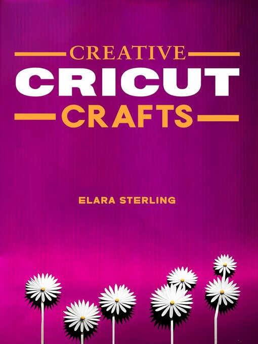 Title details for CREATIVE CRICUT CRAFTS by ELARA STERLING - Available